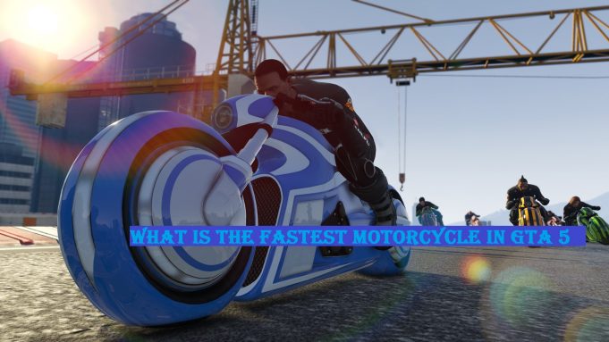 What Is The Fastest Motorcycle In GTA 5? What Are The Best Ways To Get Bike In GTA 5?