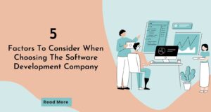 5 Factors To Consider For Choosing The Software Development Company 5 Factors To Consider For Choosing The Software Development Company