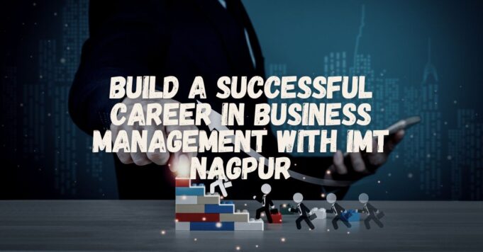 Build a Successful Career in Business Management with IMT Nagpur